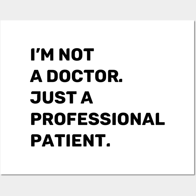 I'm Not a Doctor. Just a Professional Patient. | Quotes | Black | White Wall Art by Wintre2